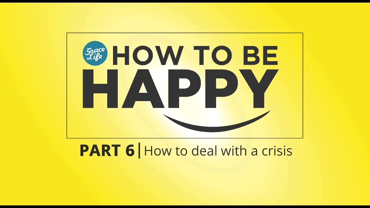 How to be Happy: Part 6 - How to deal with a Crisis Situation