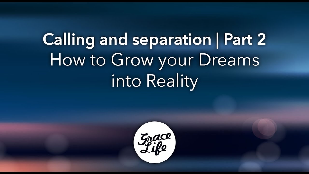 Calling And Separation: Part 2 - How to Grow your Dreams into Reality