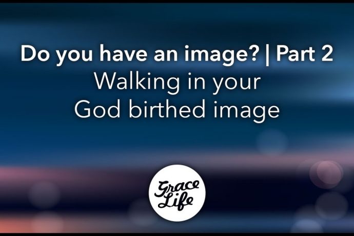 Do You Have An Image? Part 2 - Walking in your God birthed Image