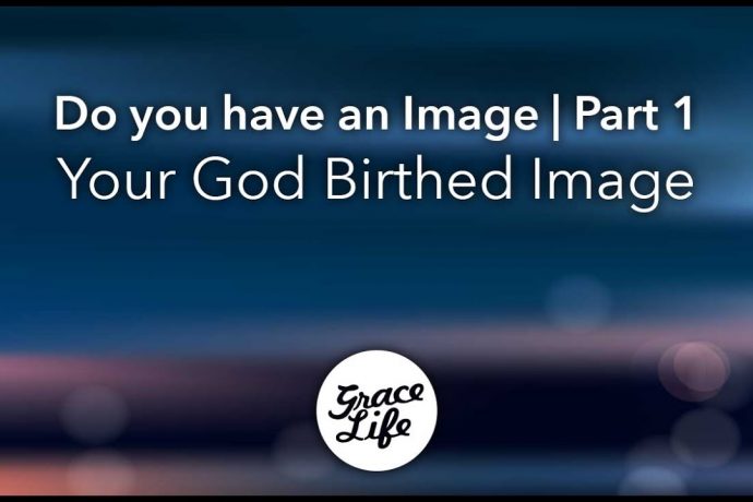 Do you have an Image? Part 1 - Your God birthed Image