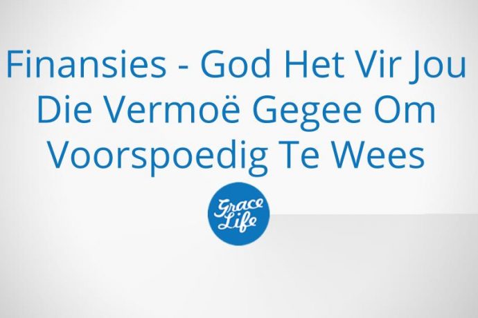 Finansies - God Het Vir Jou Die Vermoë Gegee Om Voorspoedig Te Wees