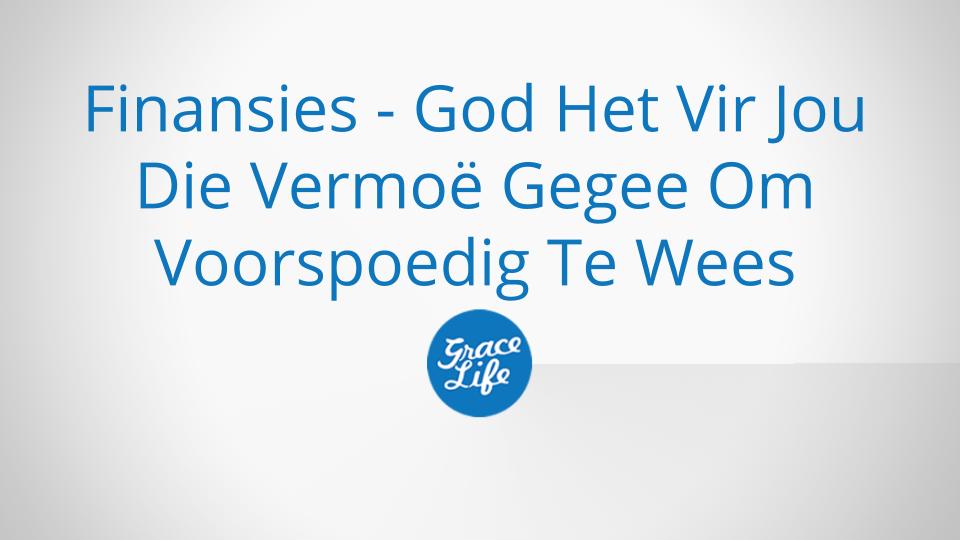 Finansies - God Het Vir Jou Die Vermoë Gegee Om Voorspoedig Te Wees