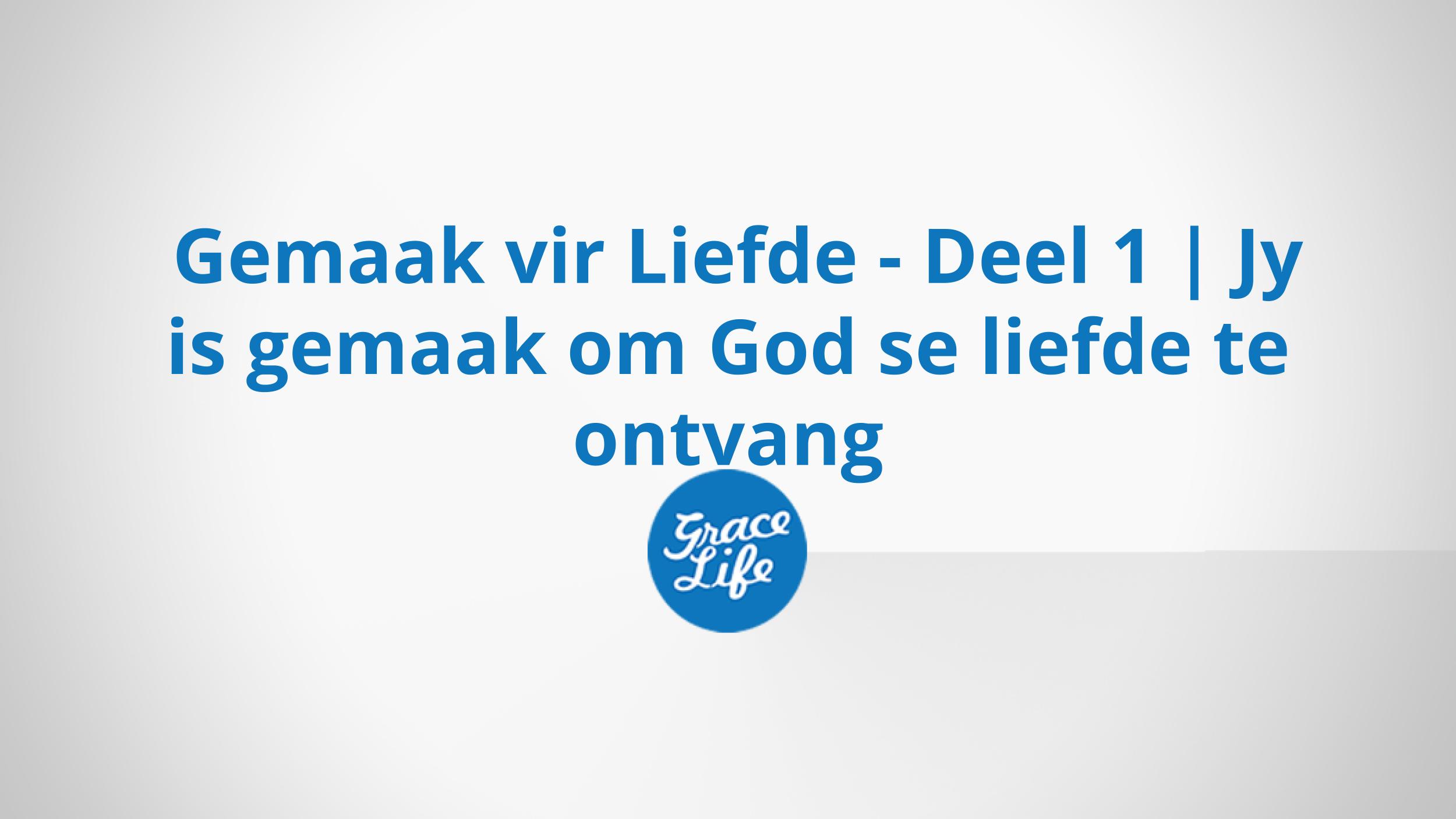 Gemaak Vir Liefde - Deel 1 | Jy Is Gemaak Om God Se Liefde Te Ontvang