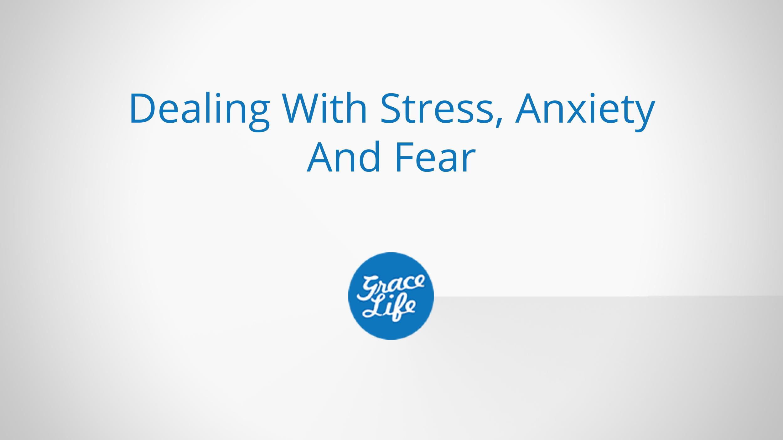 Dealing With Stress, Anxiety and Fear: Let Go And Trust God