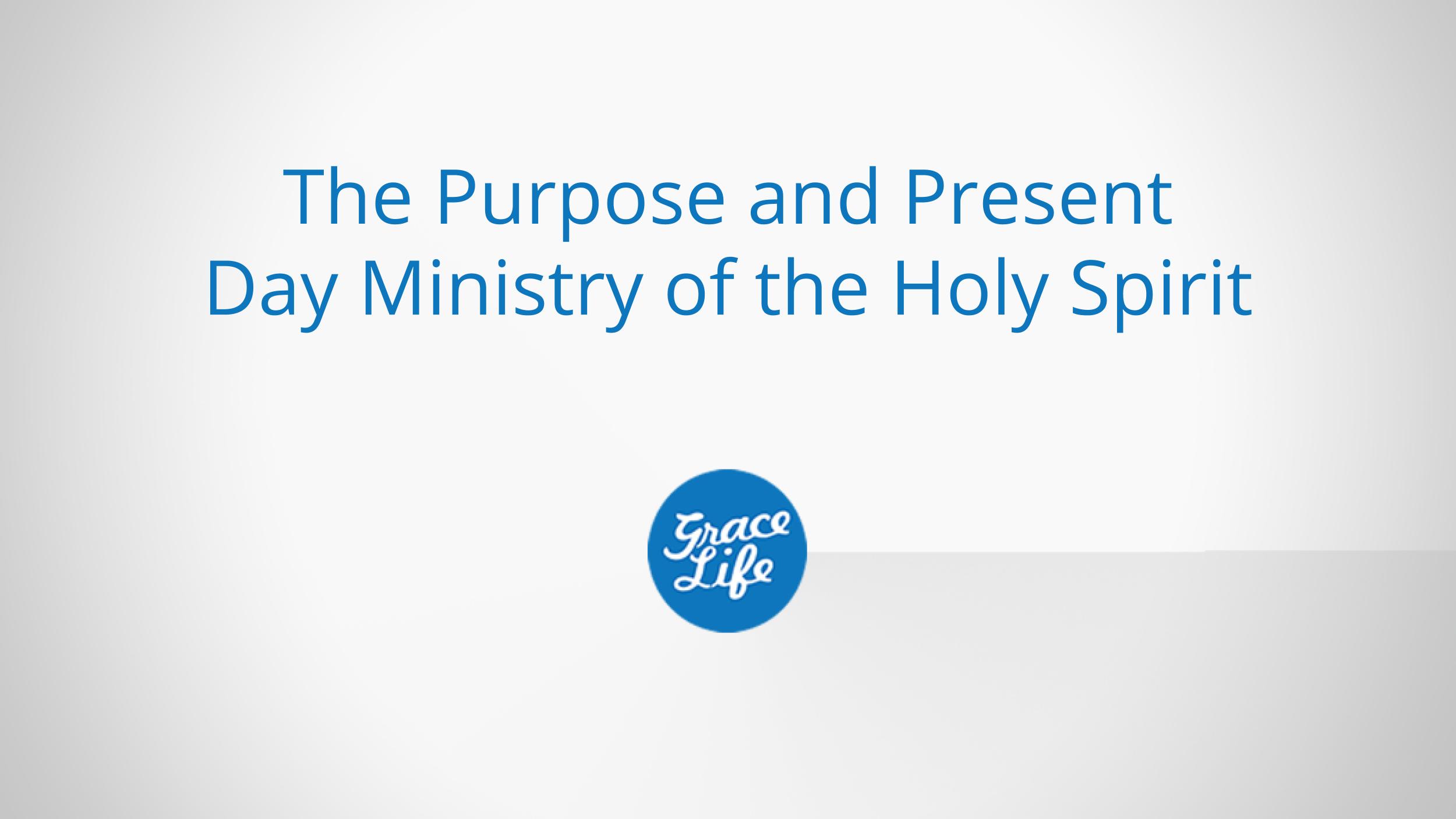 The Purpose and Present Day Ministry of the Holy Spirit