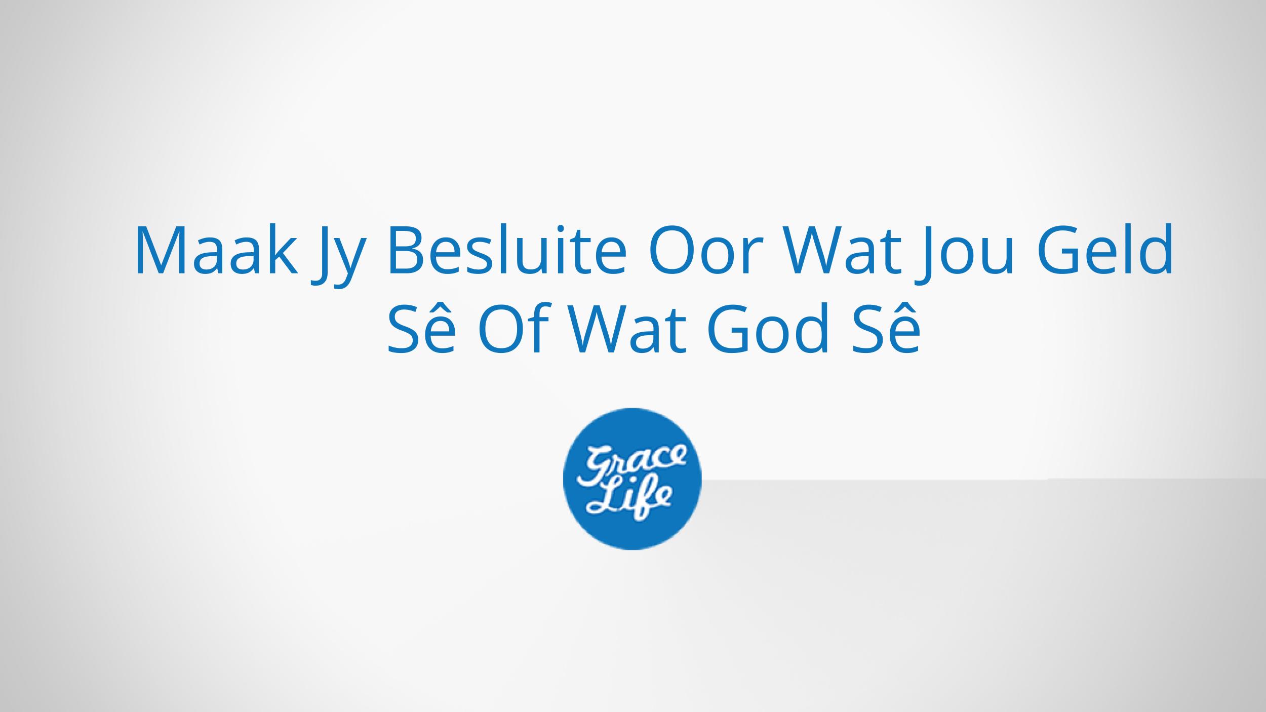 Maak Jy Besluite Oor Wat Jou Geld Sê Of Wat God Sê