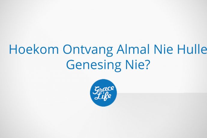 Hoekom Ontvang Almal Nie Hulle Genesing Nie?